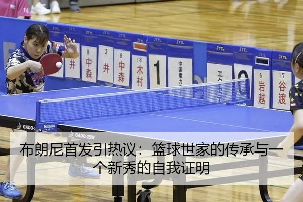 布朗尼首发引热议：篮球世家的传承与一个新秀的自我证明